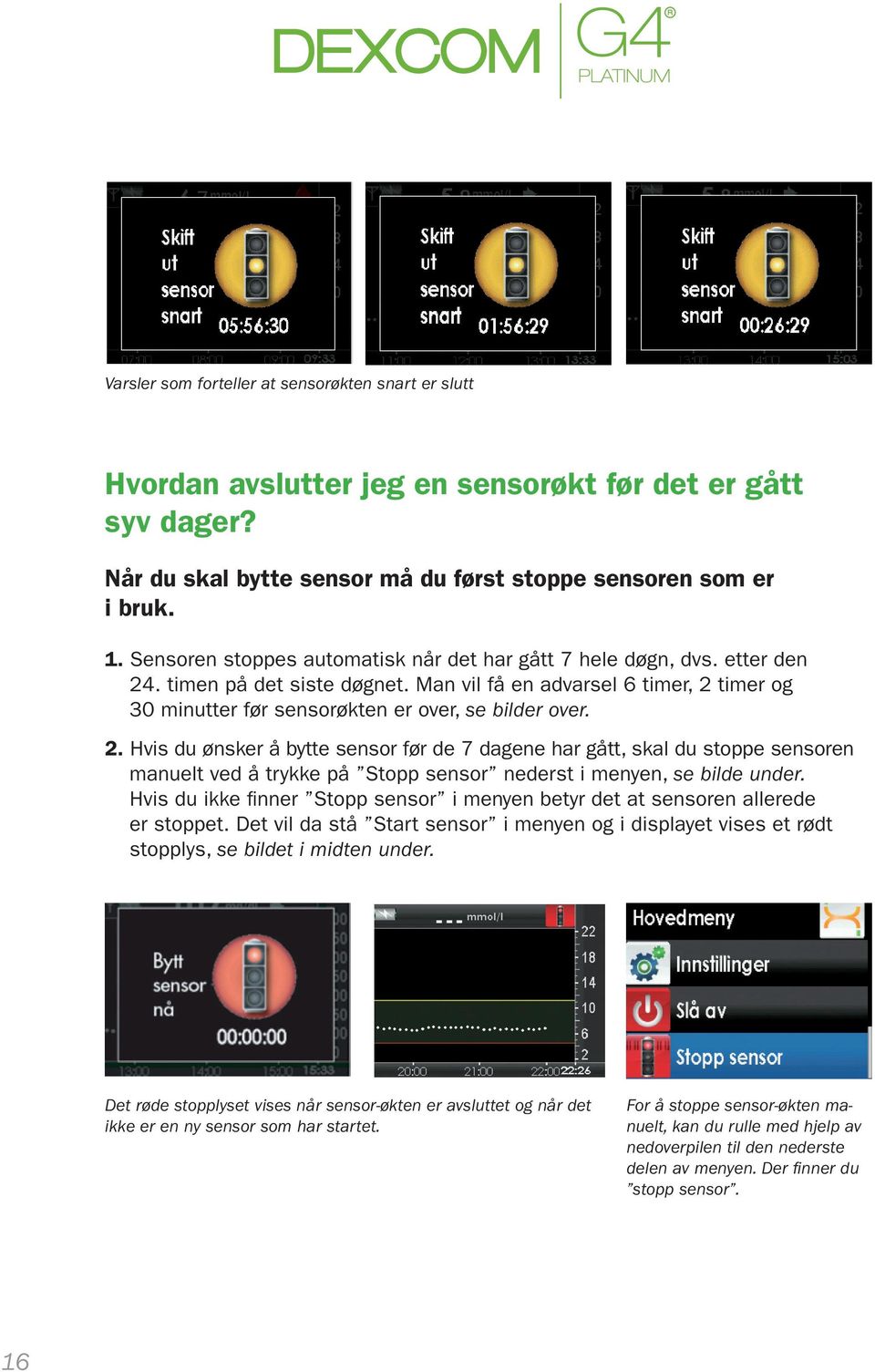 2. Hvis du ønsker å bytte sensor før de 7 dagene har gått, skal du stoppe sensoren manuelt ved å trykke på Stopp sensor nederst i menyen, se bilde under.