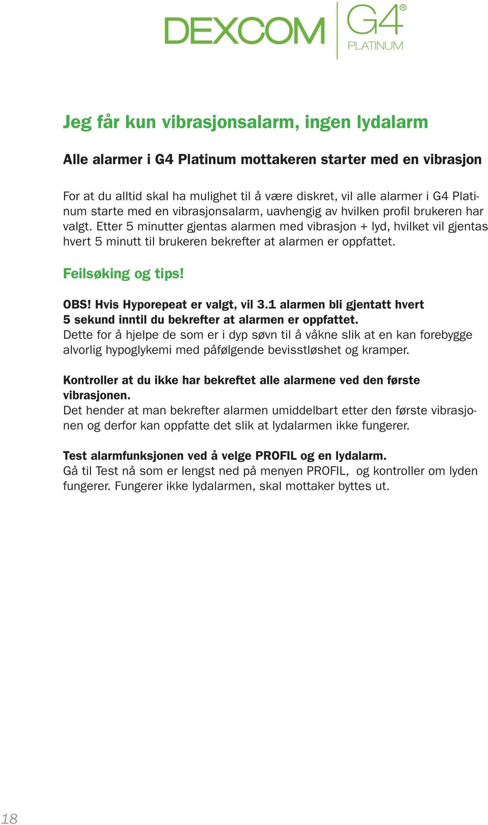 Etter 5 minutter gjentas alarmen med vibrasjon + lyd, hvilket vil gjentas hvert 5 minutt til brukeren bekrefter at alarmen er oppfattet. Feilsøking og tips! OBS! Hvis Hyporepeat er valgt, vil 3.