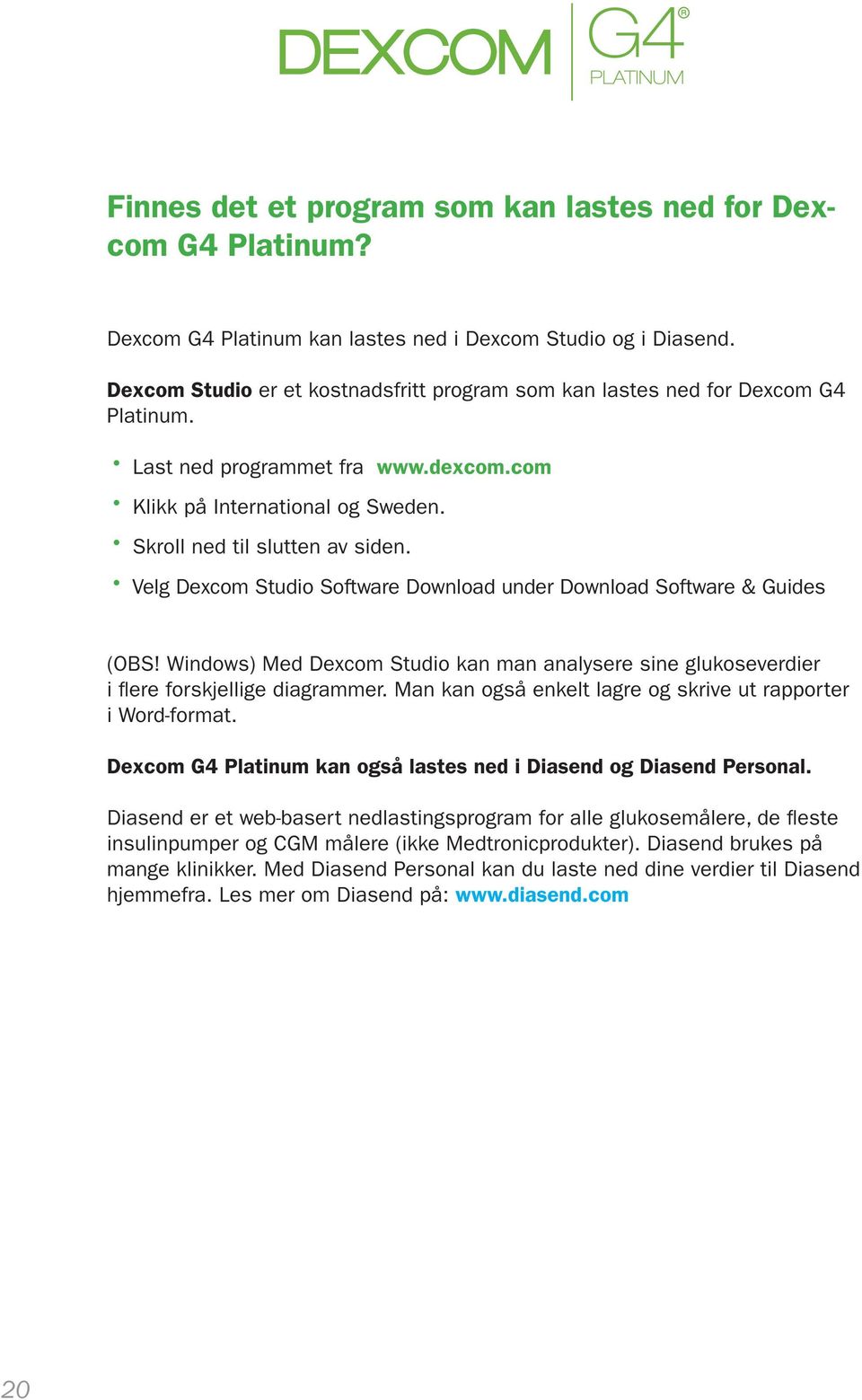 Velg Dexcom Studio Software Download under Download Software & Guides (OBS! Windows) Med Dexcom Studio kan man analysere sine glukoseverdier i flere forskjellige diagrammer.