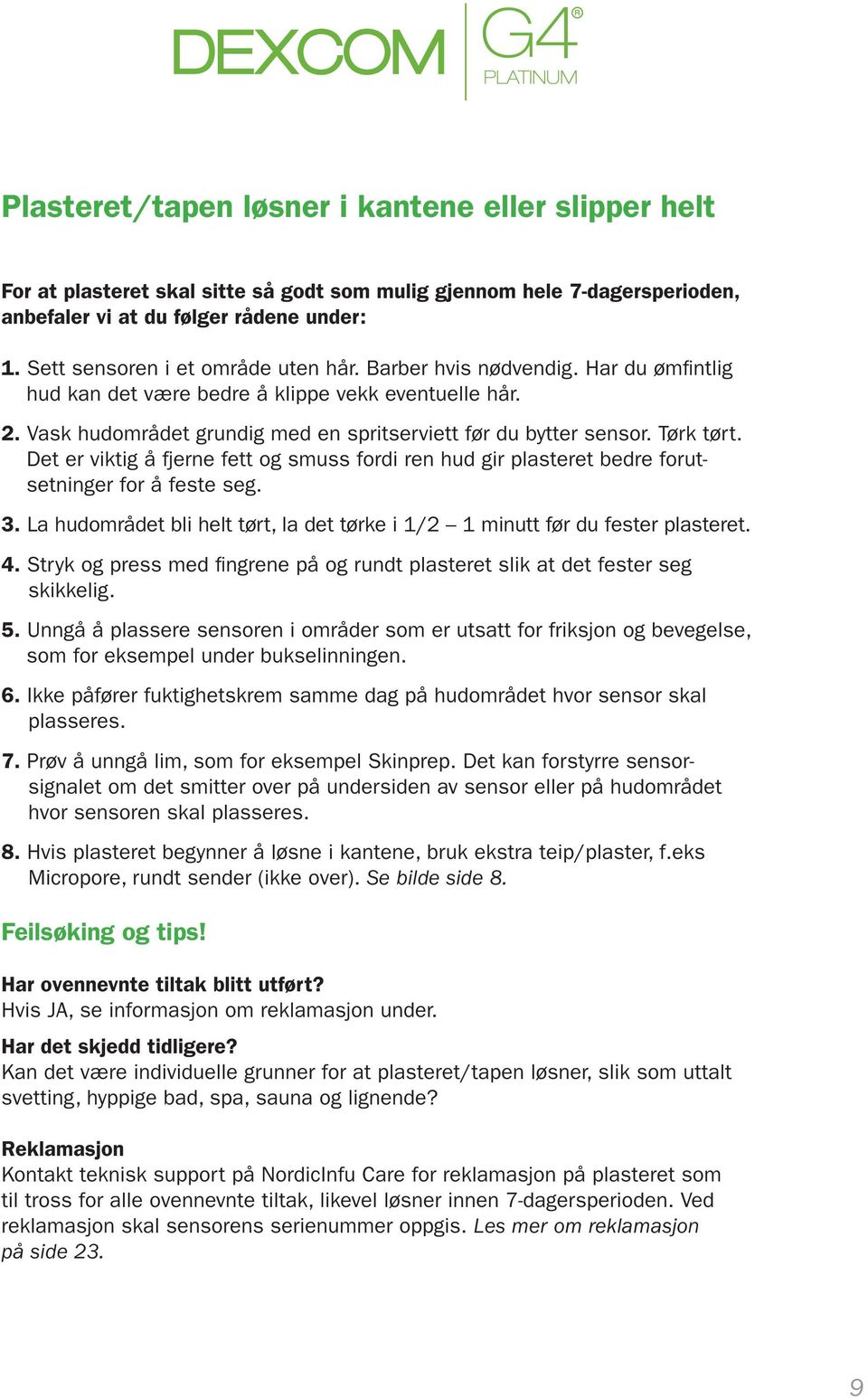 Tørk tørt. Det er viktig å fjerne fett og smuss fordi ren hud gir plasteret bedre forutsetninger for å feste seg. 3. La hudområdet bli helt tørt, la det tørke i 1/2 1 minutt før du fester plasteret.