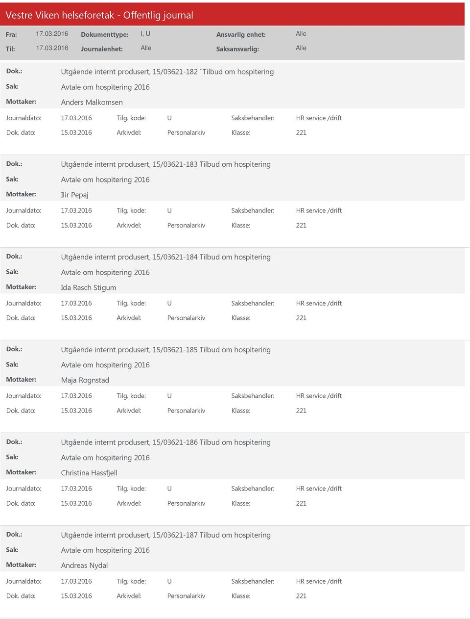 dato: 15.03.2016 Arkivdel: Personalarkiv tgående internt produsert, 15/03621-186 Tilbud om hospitering Avtale om hospitering 2016 Christina Hassfjell Dok. dato: 15.03.2016 Arkivdel: Personalarkiv tgående internt produsert, 15/03621-187 Tilbud om hospitering Avtale om hospitering 2016 Andreas Nydal Dok.