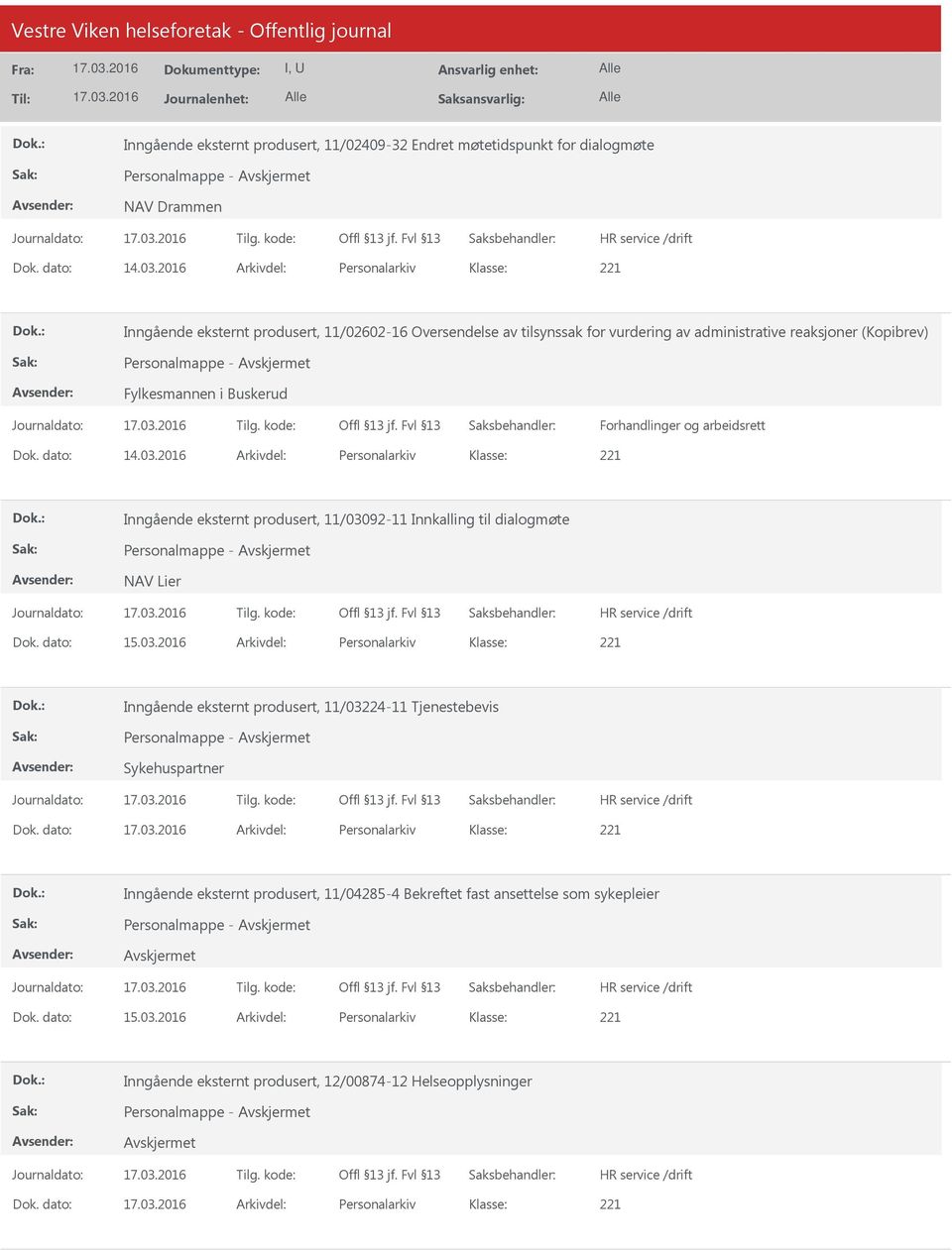 Forhandlinger og arbeidsrett Dok. dato: 14.03.2016 Arkivdel: Personalarkiv Inngående eksternt produsert, 11/03092-11 Innkalling til dialogmøte Personalmappe - NAV Lier Dok. dato: 15.03.2016 Arkivdel: Personalarkiv Inngående eksternt produsert, 11/03224-11 Tjenestebevis Personalmappe - Sykehuspartner Dok.