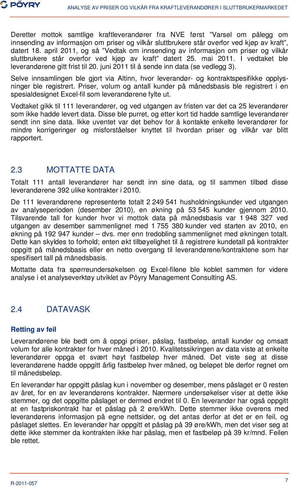 juni 2011 til å sende inn data (se vedlegg 3). Selve innsamlingen ble gjort via Altinn, hvor leverandør- og kontraktspesifikke opplysninger ble registrert.