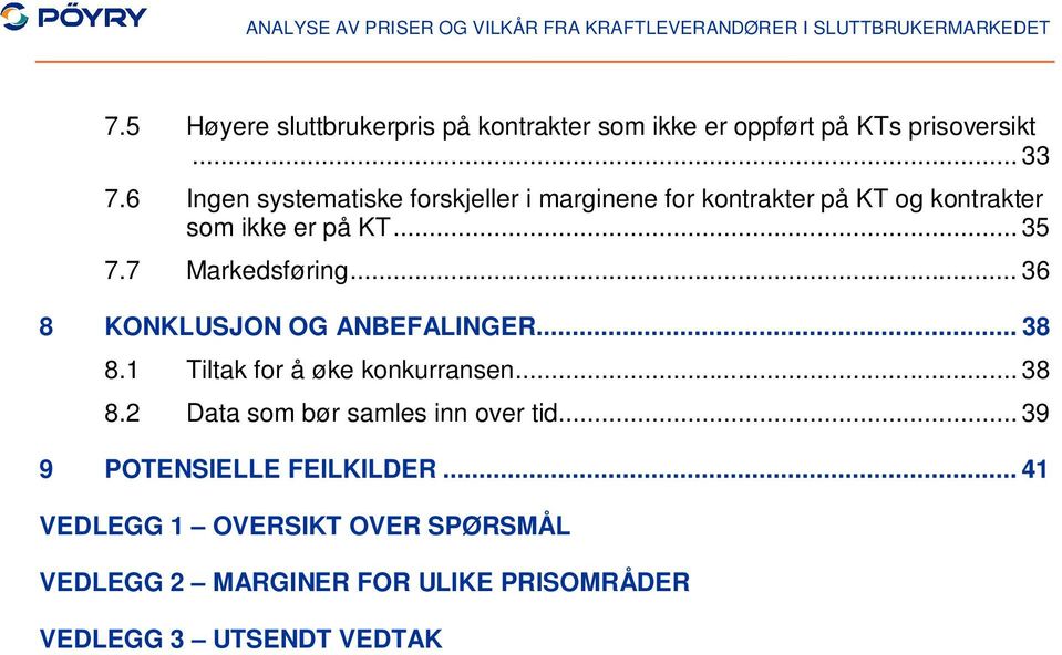 7 Markedsføring... 36 8 KONKLUSJON OG ANBEFALINGER... 38 8.1 Tiltak for å øke konkurransen... 38 8.2 Data som bør samles inn over tid.