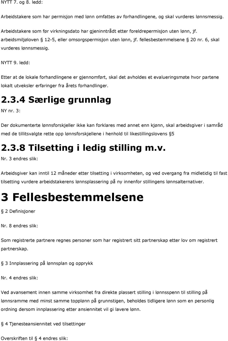 6, skal vurderes lønnsmessig. NYTT 9. ledd: Etter at de lokale forhandlingene er gjennomført, skal det avholdes et evalueringsmøte hvor partene lokalt utveksler erfaringer fra årets forhandlinger. 2.