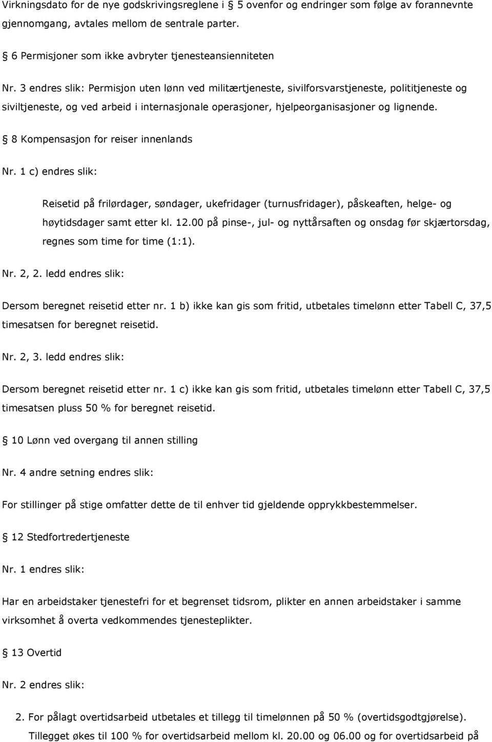 8 Kompensasjon for reiser innenlands Nr. 1 c) endres slik: Reisetid på frilørdager, søndager, ukefridager (turnusfridager), påskeaften, helge- og høytidsdager samt etter kl. 12.