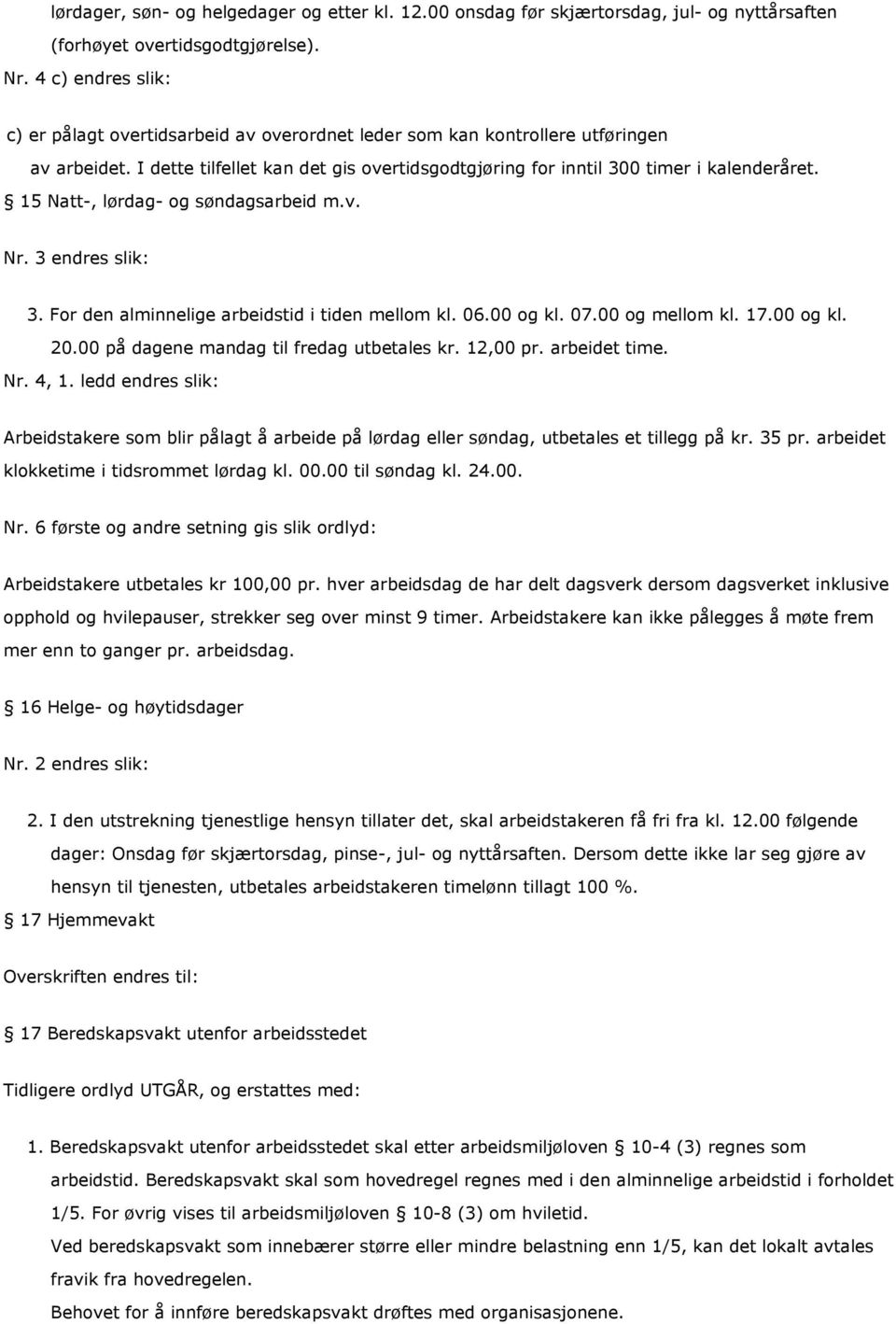 15 Natt-, lørdag- og søndagsarbeid m.v. Nr. 3 endres slik: 3. For den alminnelige arbeidstid i tiden mellom kl. 06.00 og kl. 07.00 og mellom kl. 17.00 og kl. 20.