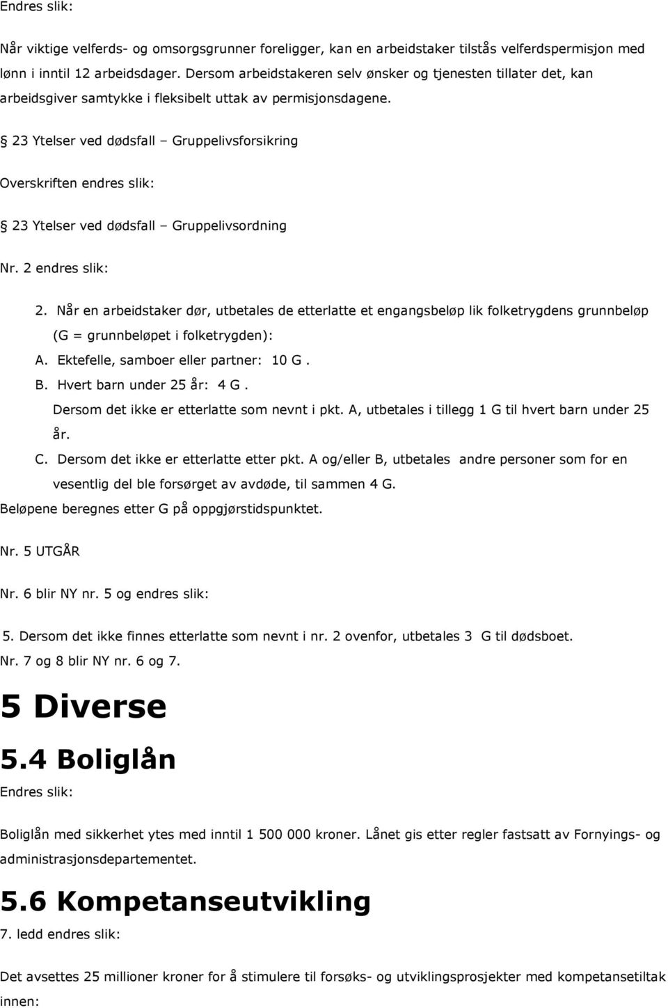 23 Ytelser ved dødsfall Gruppelivsforsikring Overskriften endres slik: 23 Ytelser ved dødsfall Gruppelivsordning Nr. 2 endres slik: 2.