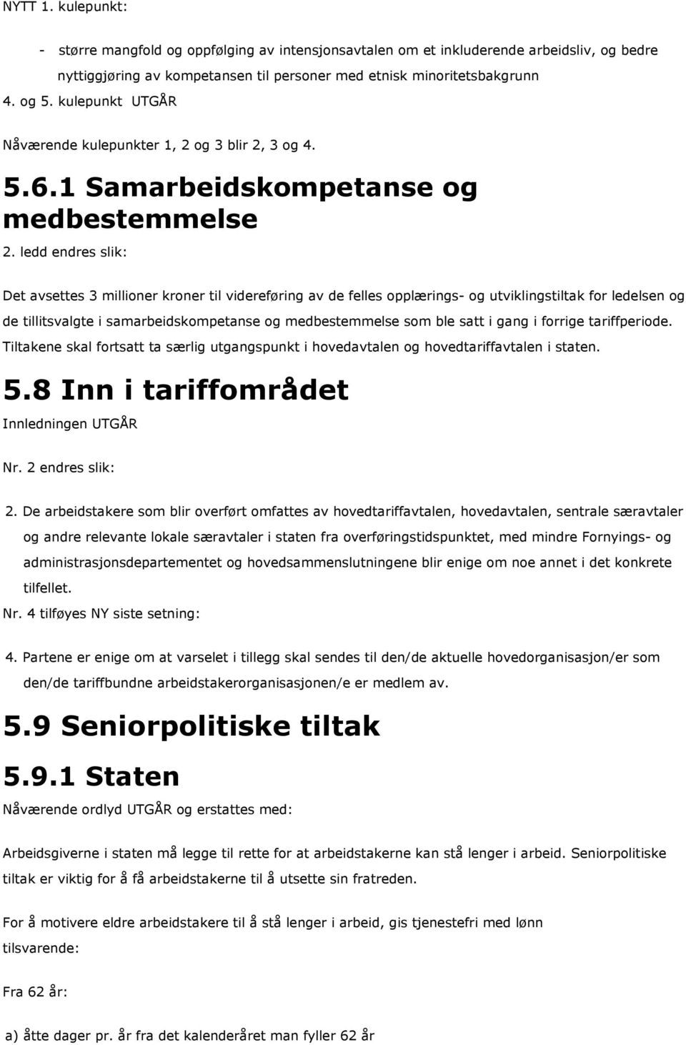 ledd endres slik: Det avsettes 3 millioner kroner til videreføring av de felles opplærings- og utviklingstiltak for ledelsen og de tillitsvalgte i samarbeidskompetanse og medbestemmelse som ble satt