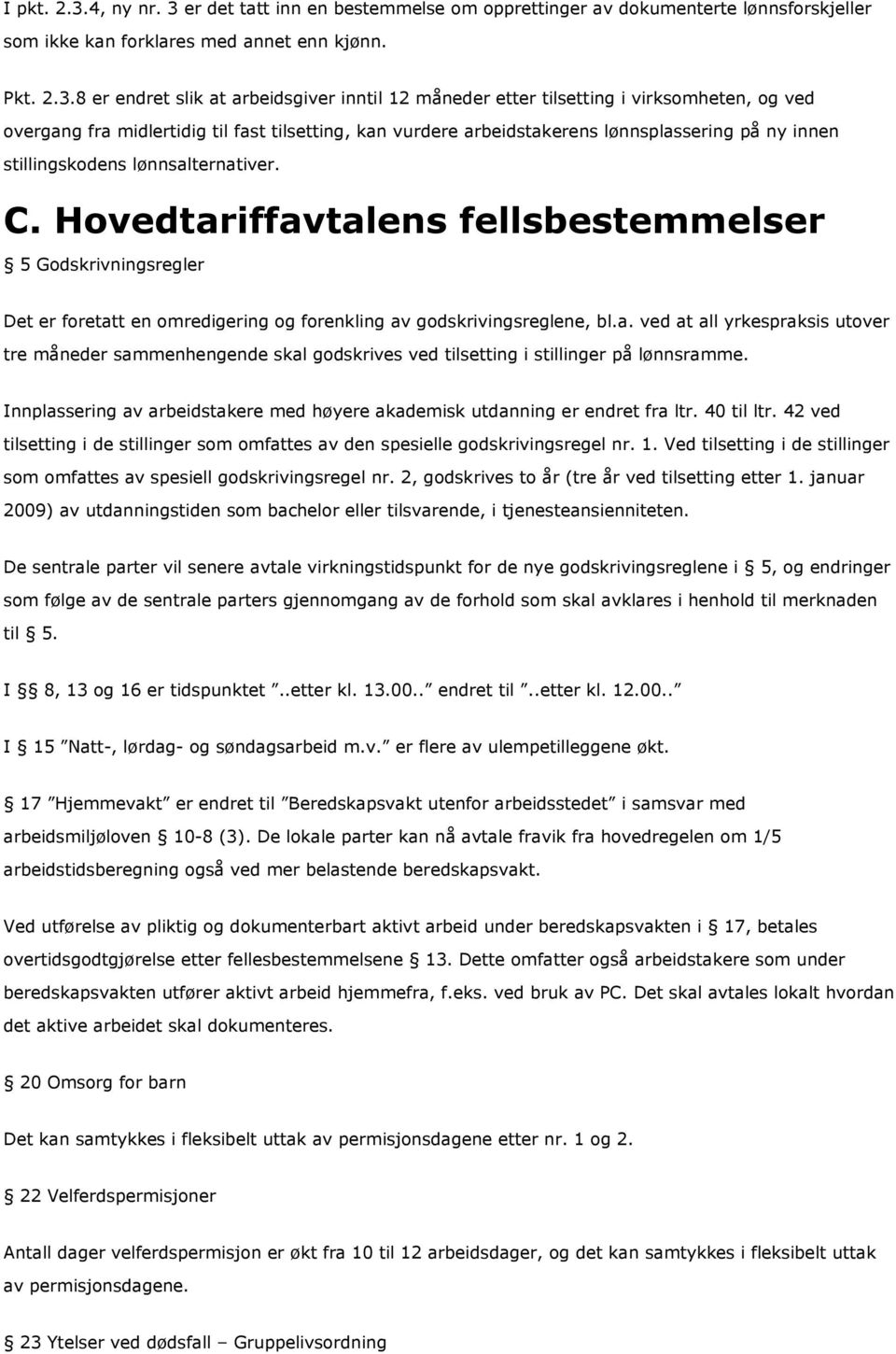 er det tatt inn en bestemmelse om opprettinger av dokumenterte lønnsforskjeller som ikke kan forklares med annet enn kjønn. Pkt. 2.3.