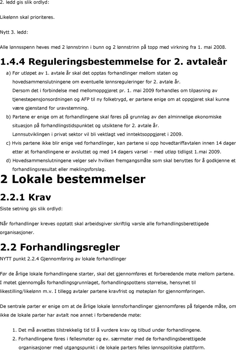 1. mai 2009 forhandles om tilpasning av tjenestepensjonsordningen og AFP til ny folketrygd, er partene enige om at oppgjøret skal kunne være gjenstand for uravstemning.