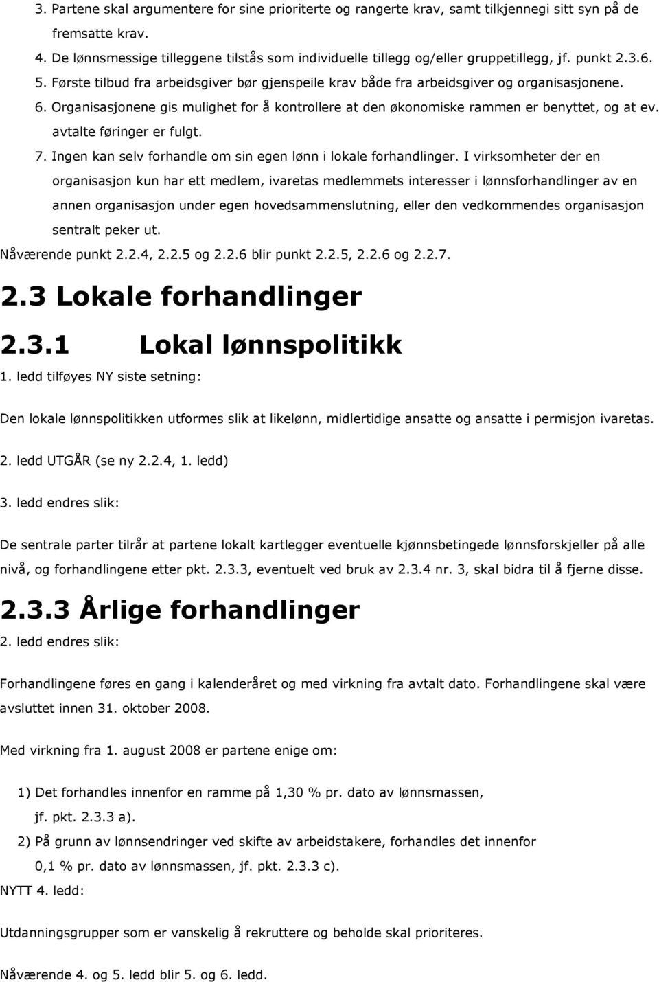 Organisasjonene gis mulighet for å kontrollere at den økonomiske rammen er benyttet, og at ev. avtalte føringer er fulgt. 7. Ingen kan selv forhandle om sin egen lønn i lokale forhandlinger.