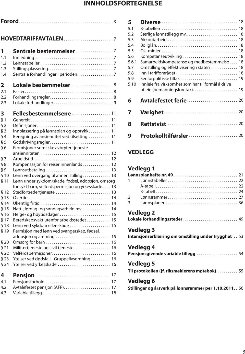 ... 11 3 Innplassering på lønnsplan og opprykk... 11 4 Beregning av ansiennitet ved tilsetting... 11 5 Godskrivingsregler... 11 6 Permisjoner som ikke avbryter tjenesteansienniteten... 12 7 Arbeidstid.