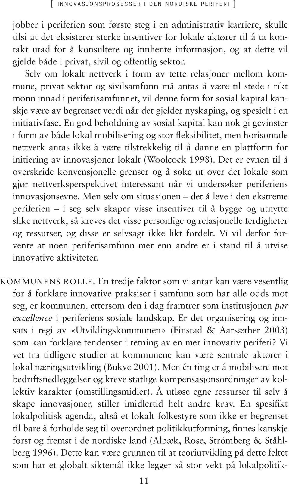 Selv om lokalt nettverk i form av tette relasjoner mellom kommune, privat sektor og sivilsamfunn må antas å være til stede i rikt monn innad i periferisamfunnet, vil denne form for sosial kapital