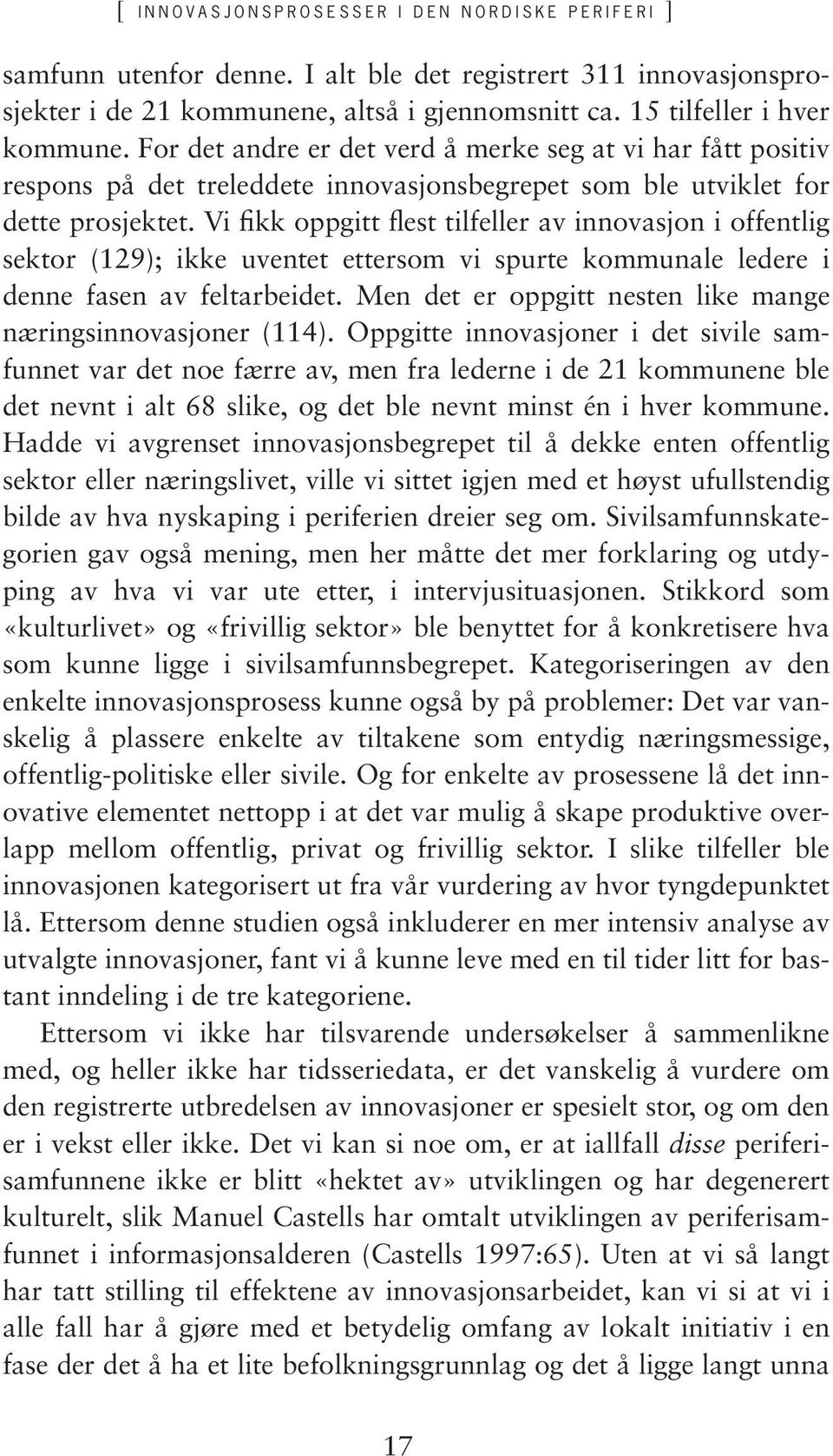 Vi fikk oppgitt flest tilfeller av innovasjon i offentlig sektor (129); ikke uventet ettersom vi spurte kommunale ledere i denne fasen av feltarbeidet.