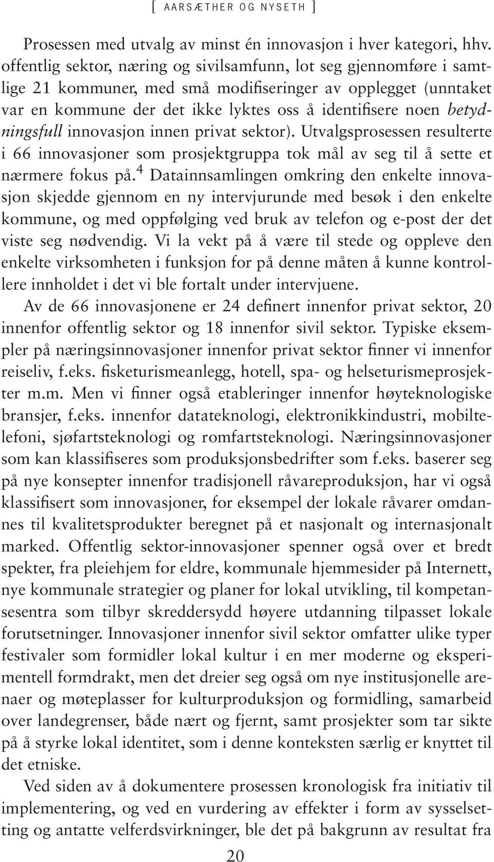 betydningsfull innovasjon innen privat sektor). Utvalgsprosessen resulterte i 66 innovasjoner som prosjektgruppa tok mål av seg til å sette et nærmere fokus på.