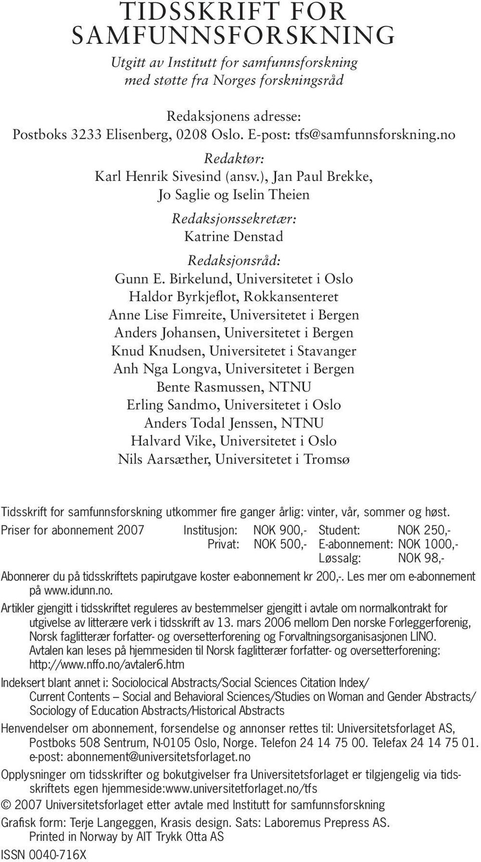 Birkelund, Universitetet i Oslo Haldor Byrkjeflot, Rokkansenteret Anne Lise Fimreite, Universitetet i Bergen Anders Johansen, Universitetet i Bergen Knud Knudsen, Universitetet i Stavanger Anh Nga