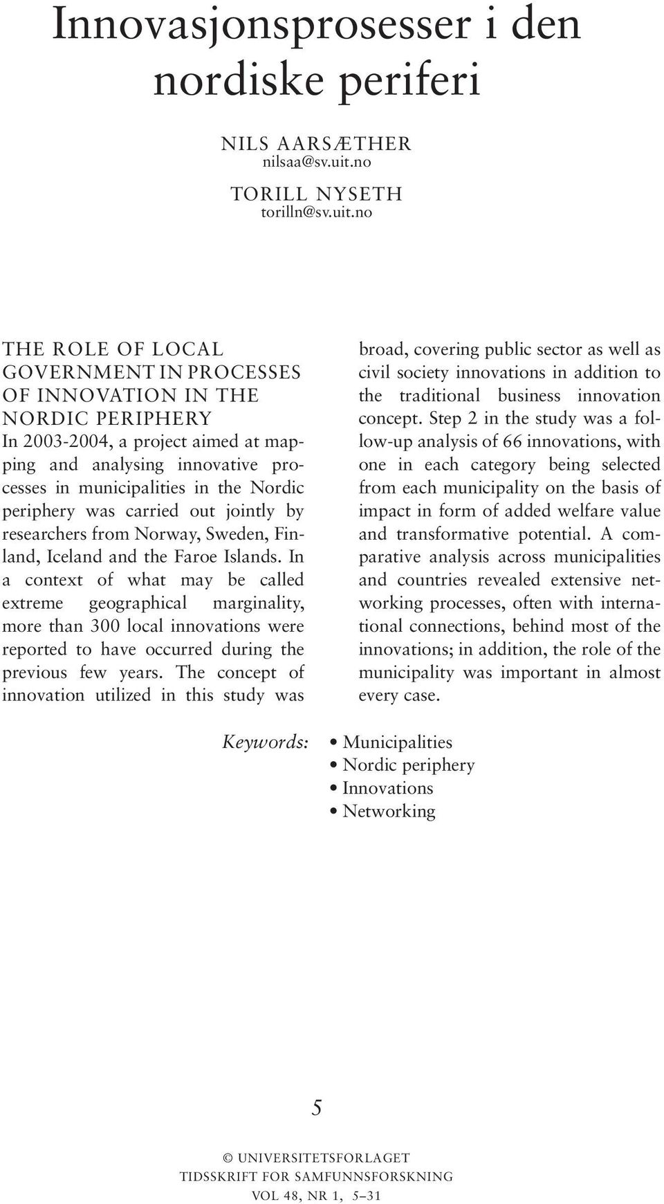 no THE ROLE OF LOCAL GOVERNMENT IN PROCESSES OF INNOVATION IN THE NORDIC PERIPHERY In 2003-2004, a project aimed at mapping and analysing innovative processes in municipalities in the Nordic