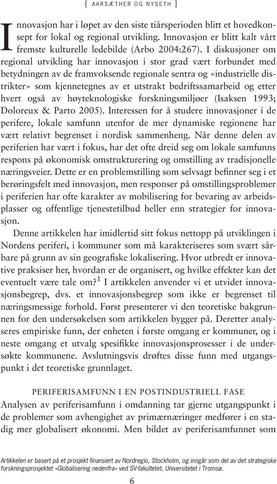 I diskusjoner om regional utvikling har innovasjon i stor grad vært forbundet med betydningen av de framvoksende regionale sentra og «industrielle distrikter» som kjennetegnes av et utstrakt