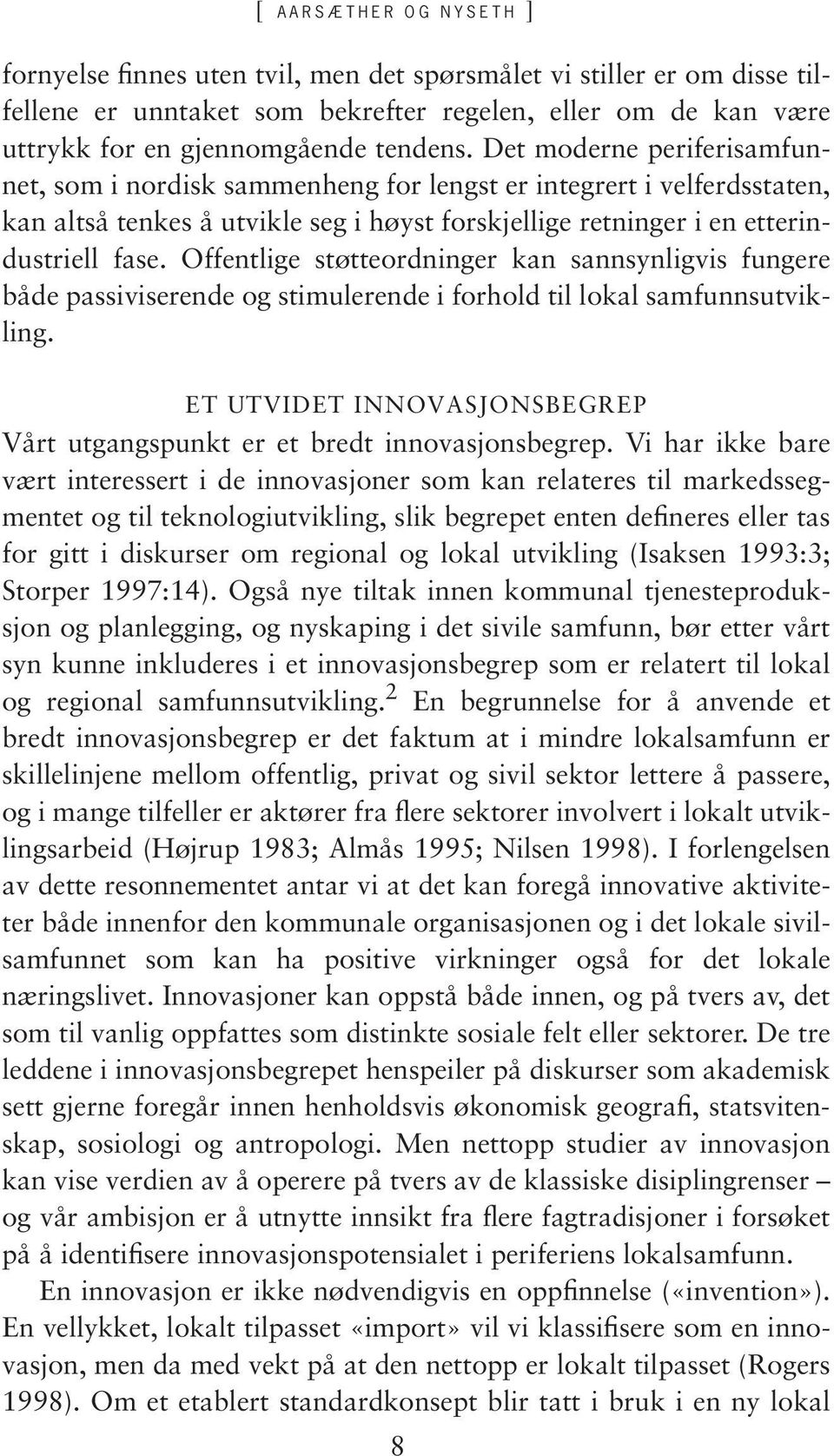 Offentlige støtteordninger kan sannsynligvis fungere både passiviserende og stimulerende i forhold til lokal samfunnsutvikling.