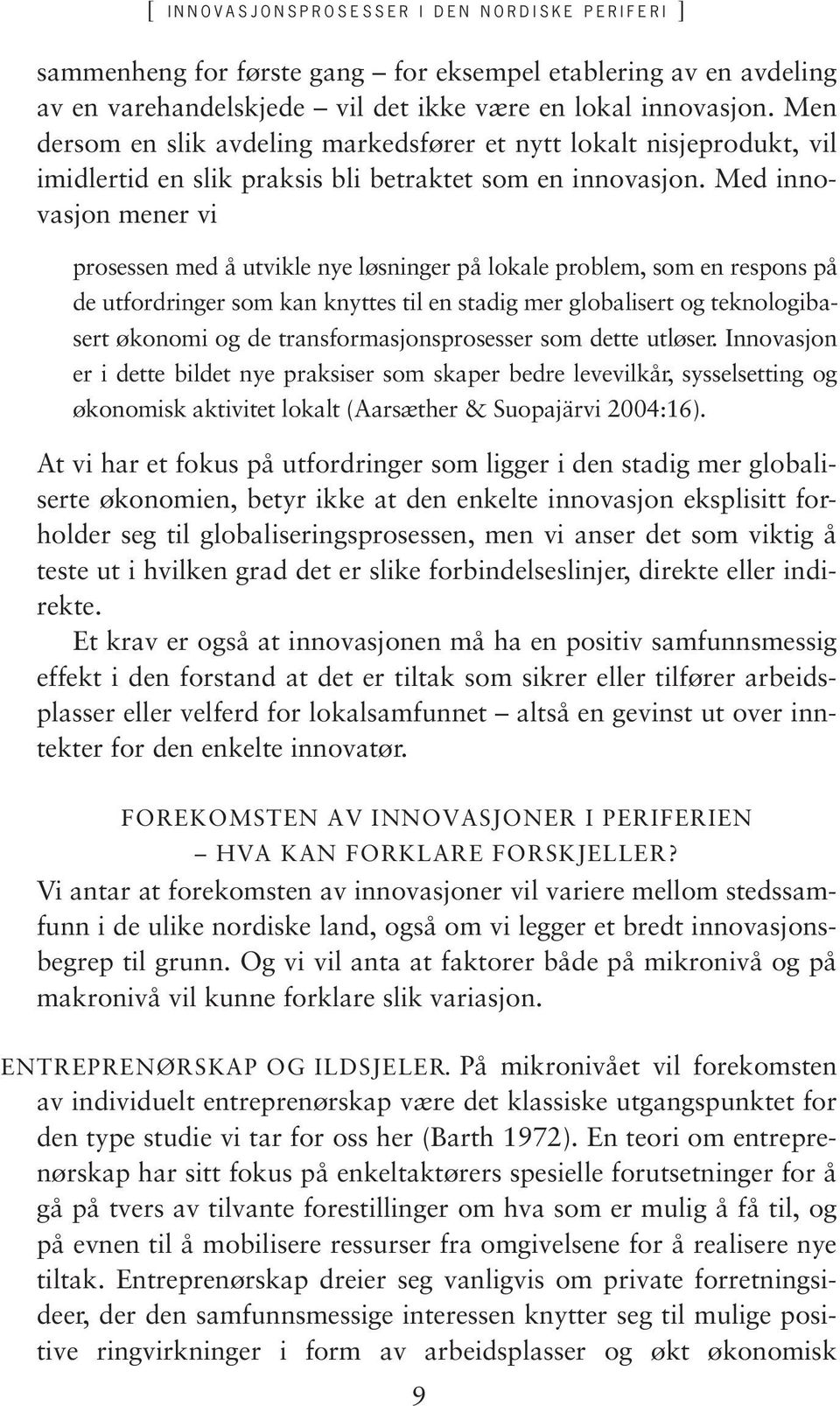 Med innovasjon mener vi prosessen med å utvikle nye løsninger på lokale problem, som en respons på de utfordringer som kan knyttes til en stadig mer globalisert og teknologibasert økonomi og de