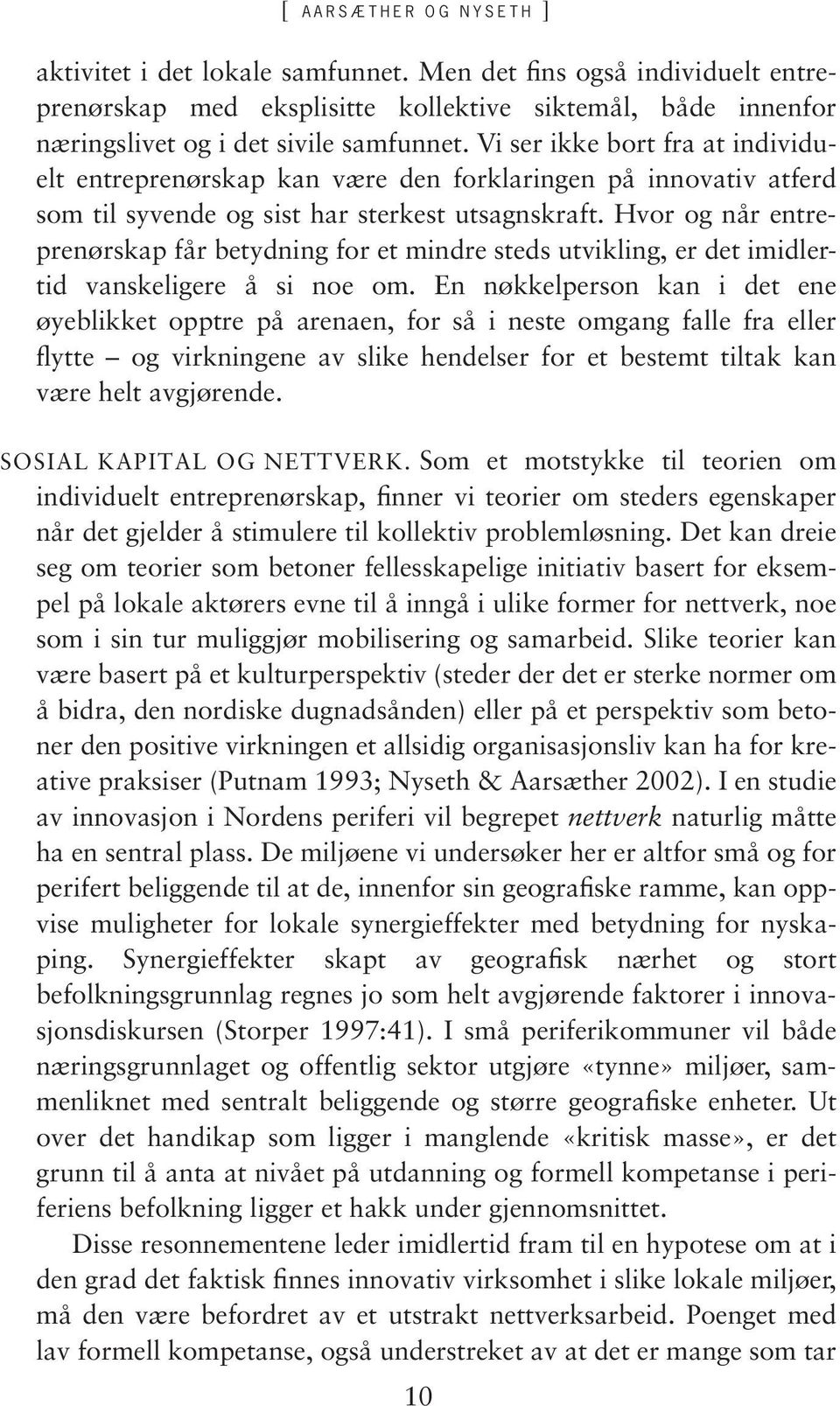 Hvor og når entreprenørskap får betydning for et mindre steds utvikling, er det imidlertid vanskeligere å si noe om.