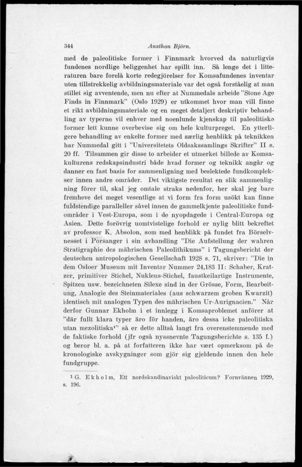 Nummedals arbeide "Stone Age Finds in Finnmark" (Oslo 1929) er utkommet hvor man vill finne et rikt avbildningsmateriale og en meget detaljert deskriptiv behandling av typerno vil enhver med