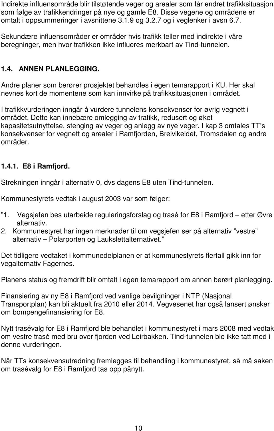 og i veglenker i avsn 6.7. Sekundære influensområder er områder hvis trafikk teller med indirekte i våre beregninger, men hvor trafikken ikke influeres merkbart av Tind-tunnelen. 1.4.