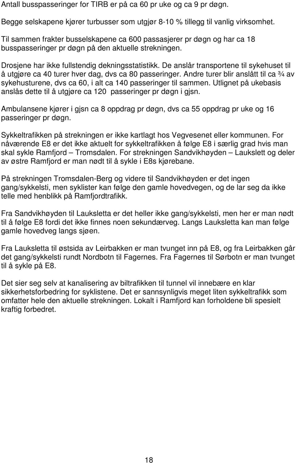 De anslår transportene til sykehuset til å utgjøre ca 40 turer hver dag, dvs ca 80 passeringer. Andre turer blir anslått til ca ¾ av sykehusturene, dvs ca 60, i alt ca 140 passeringer til sammen.