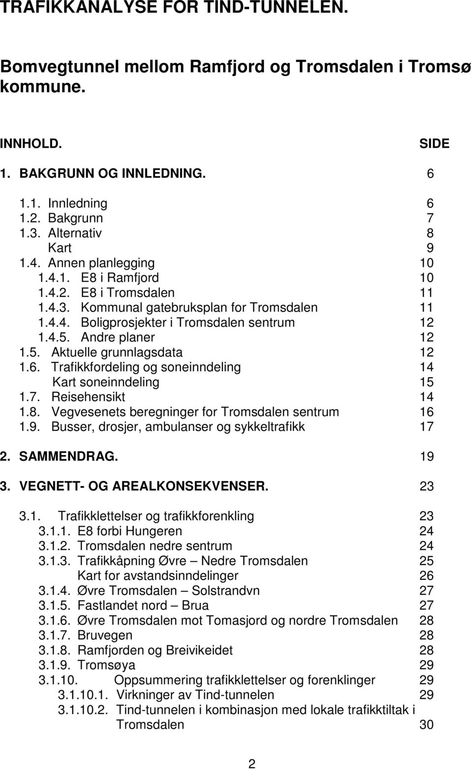 Andre planer 12 1.5. Aktuelle grunnlagsdata 12 1.6. Trafikkfordeling og soneinndeling 14 Kart soneinndeling 15 1.7. Reisehensikt 14 1.8. Vegvesenets beregninger for Tromsdalen sentrum 16 1.9.