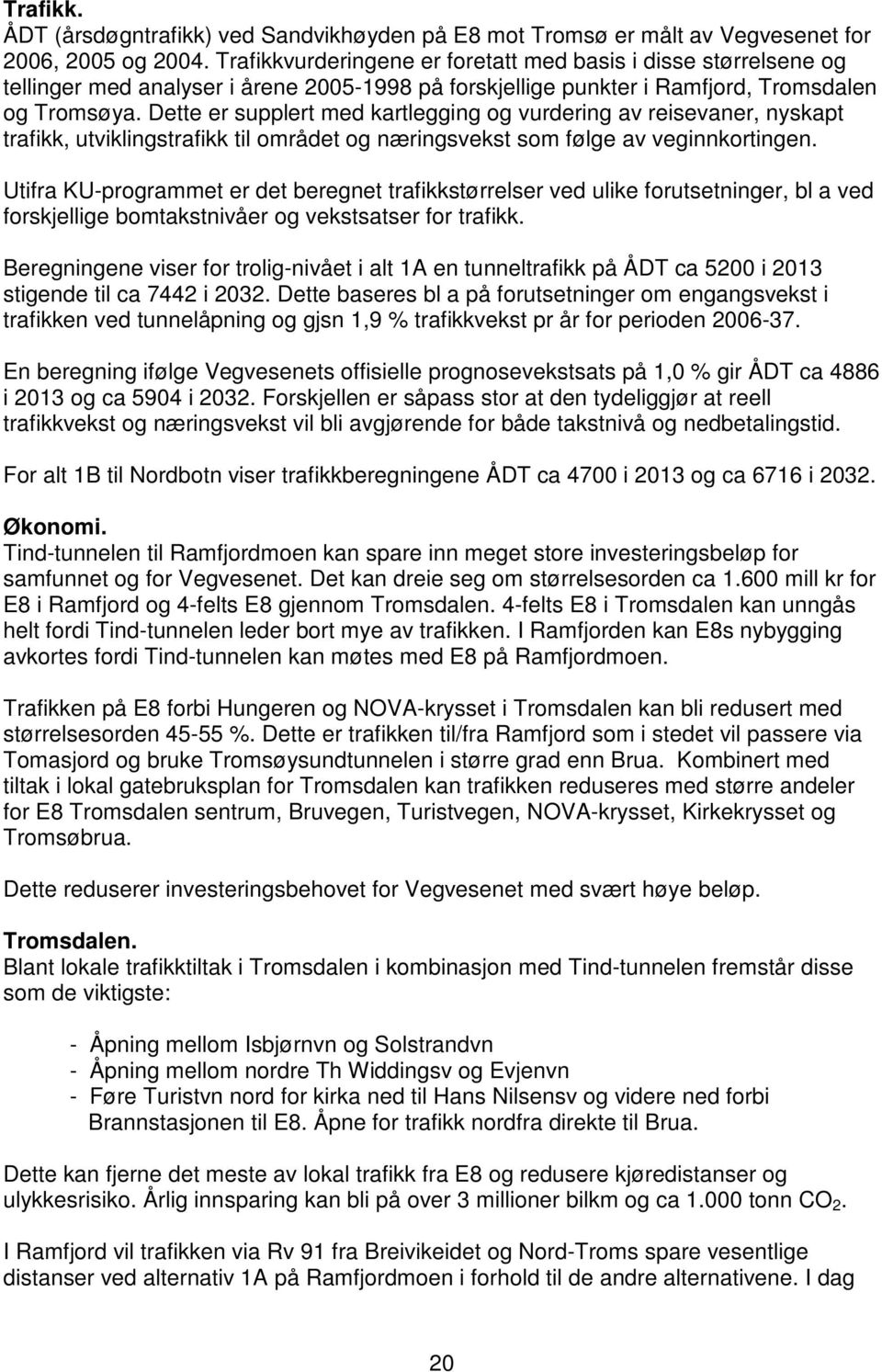 Dette er supplert med kartlegging og vurdering av reisevaner, nyskapt trafikk, utviklingstrafikk til området og næringsvekst som følge av veginnkortingen.