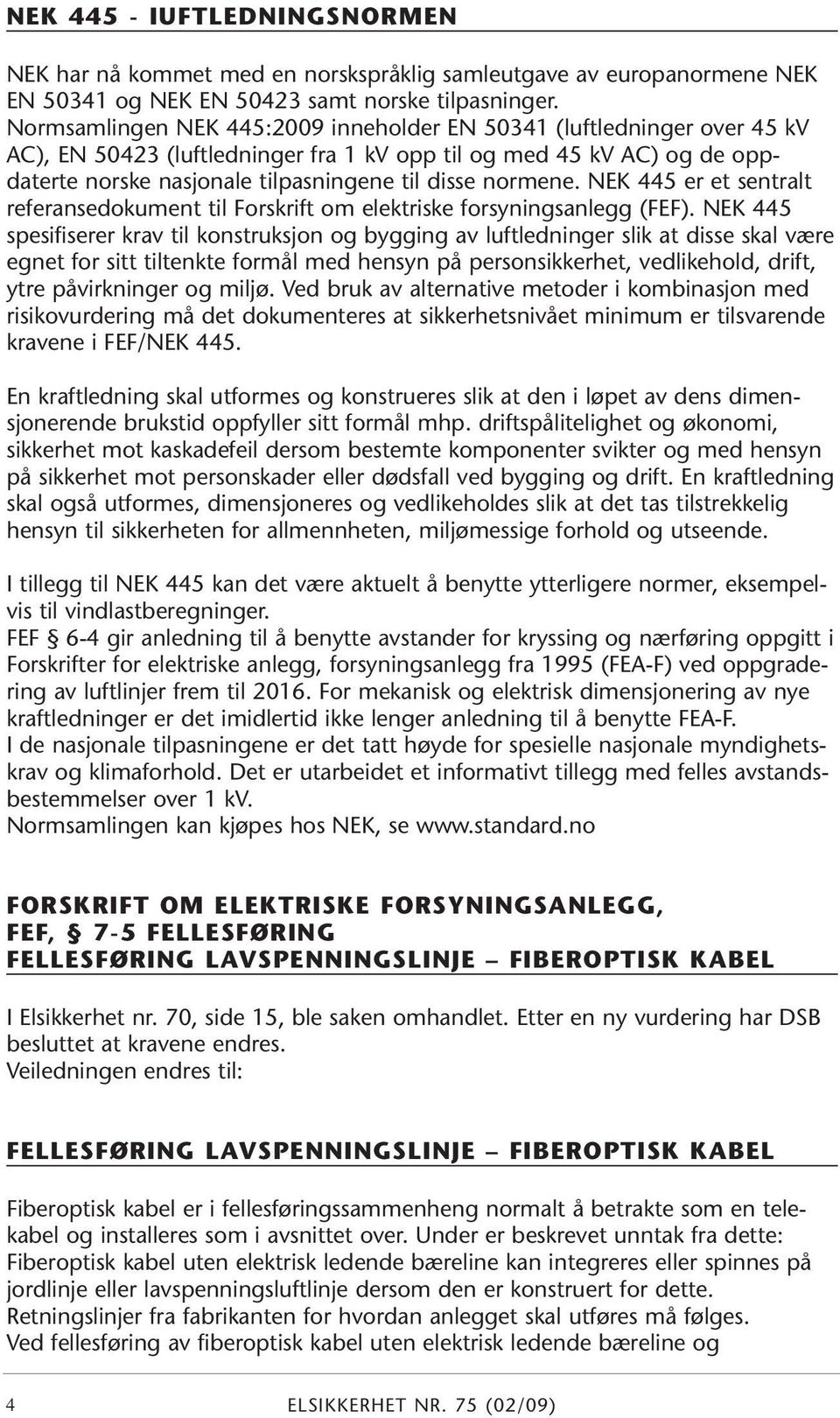 normene. NEK 445 er et sentralt referansedokument til Forskrift om elektriske forsyningsanlegg (FEF).