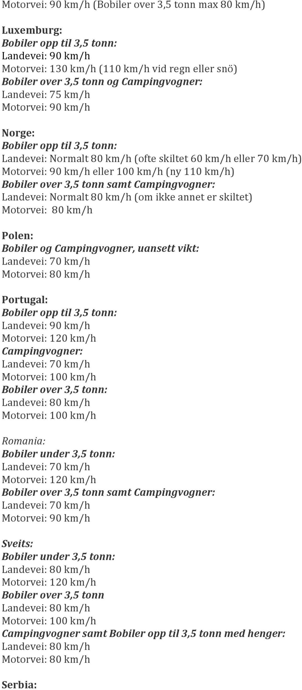 samt Landevei: Normalt 80 km/h (om ikke annet er skiltet) Polen: Bobiler og Campingvogner, uansett vikt: Portugal: