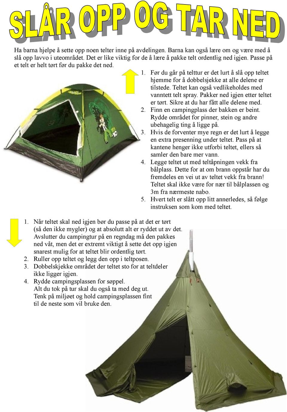 Teltet kan også vedlikeholdes med vanntett telt spray. Pakker ned igjen etter teltet er tørt. Sikre at du har fått alle delene med. 2. Finn en campingplass der bakken er beint.