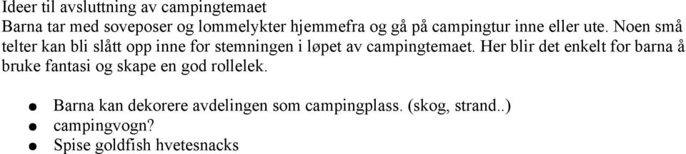 Noen små telter kan bli slått opp inne for stemningen i løpet av campingtemaet.