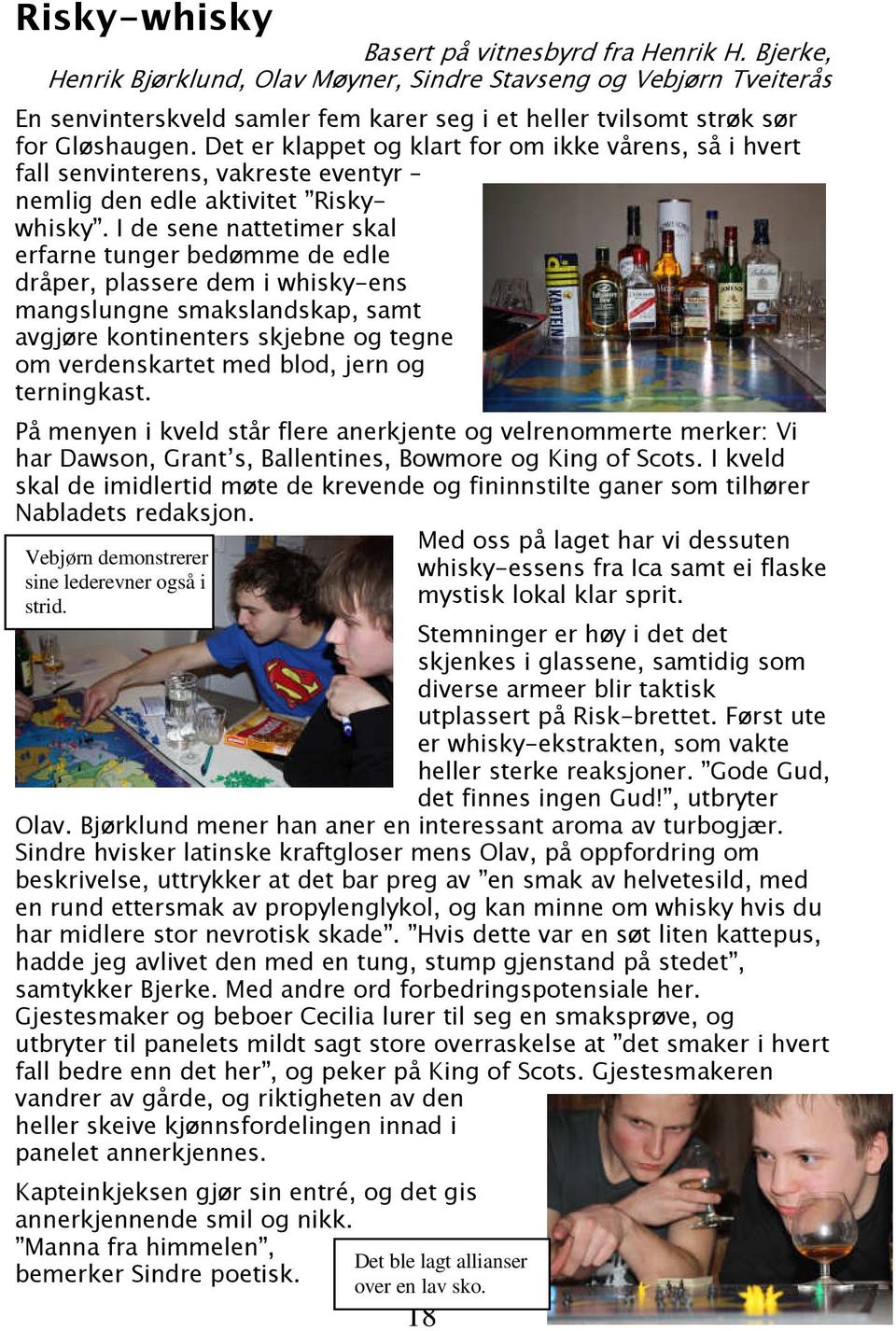 Det er klappet og klart for om ikke vårens, så i hvert fall senvinterens, vakreste eventyr nemlig den edle aktivitet Riskywhisky.