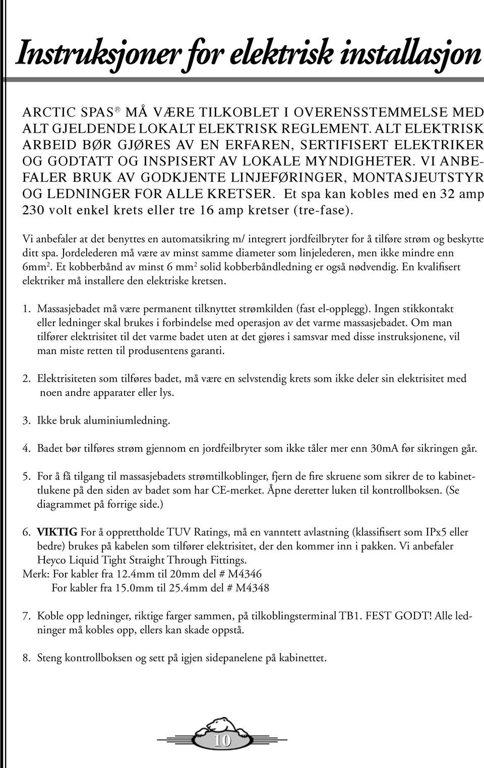 VI ANBE- FALER BRUK AV GODKJENTE LINJEFØRINGER, MONTASJEUTSTYR OG LEDNINGER FOR ALLE KRETSER. Et spa kan kobles med en 32 amp 230 volt enkel krets eller tre 16 amp kretser (tre-fase).