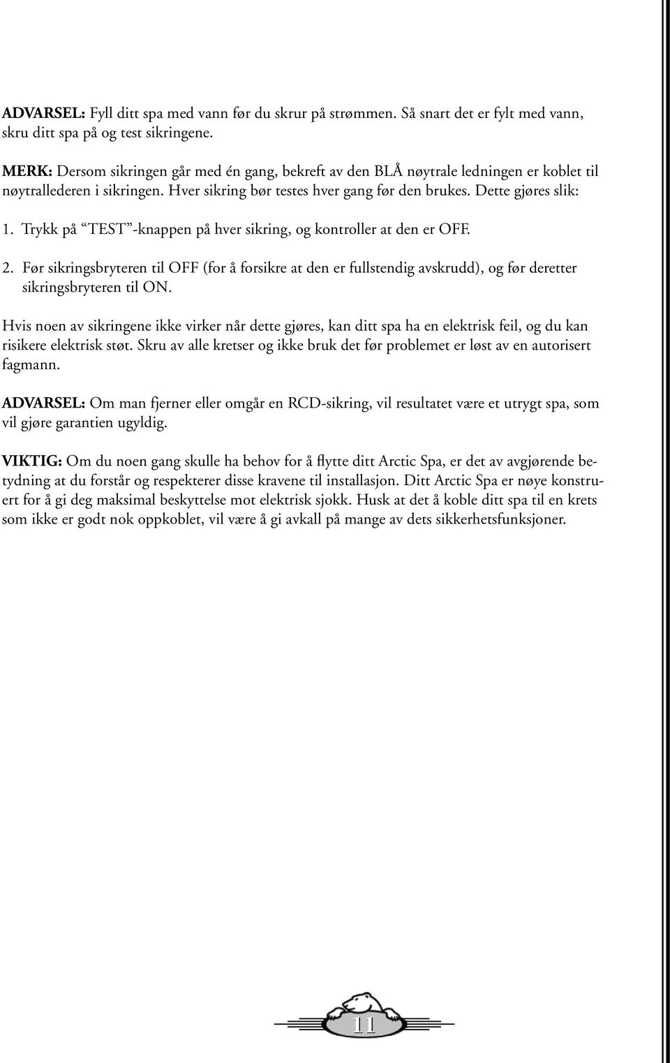 Trykk på TEST -knappen på hver sikring, og kontroller at den er OFF. 2. Før sikringsbryteren til OFF (for å forsikre at den er fullstendig avskrudd), og før deretter sikringsbryteren til ON.