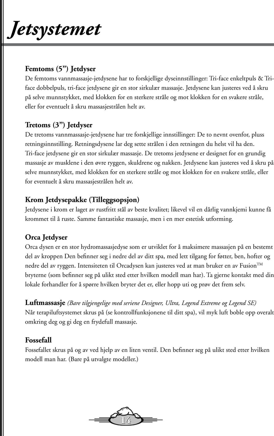 Tretoms (3 ) Jetdyser De tretoms vannmassasje-jetdysene har tre forskjellige innstillinger: De to nevnt ovenfor, pluss retningsinnstilling.