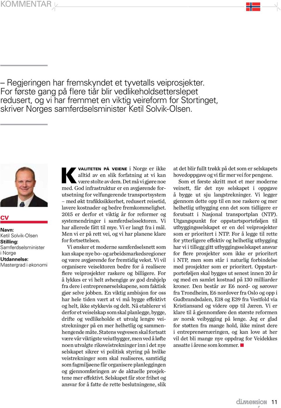 CV Navn: Ketil Solvik-Olsen Stilling: Samferdselsminister i Norge Utdannelse: Mastergrad i økonomi K valiteten på veiene i Norge er ikke alltid av en slik forfatning at vi kan være stolte av dem.