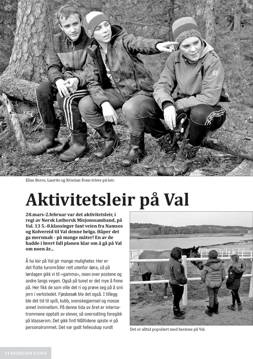 .. Å ha leir på Val gir mange muligheter. Her er det flotte turområder rett utenfor døra, så på lørdagen gikk vi til «gamma», noen over postene og andre langs vegen.