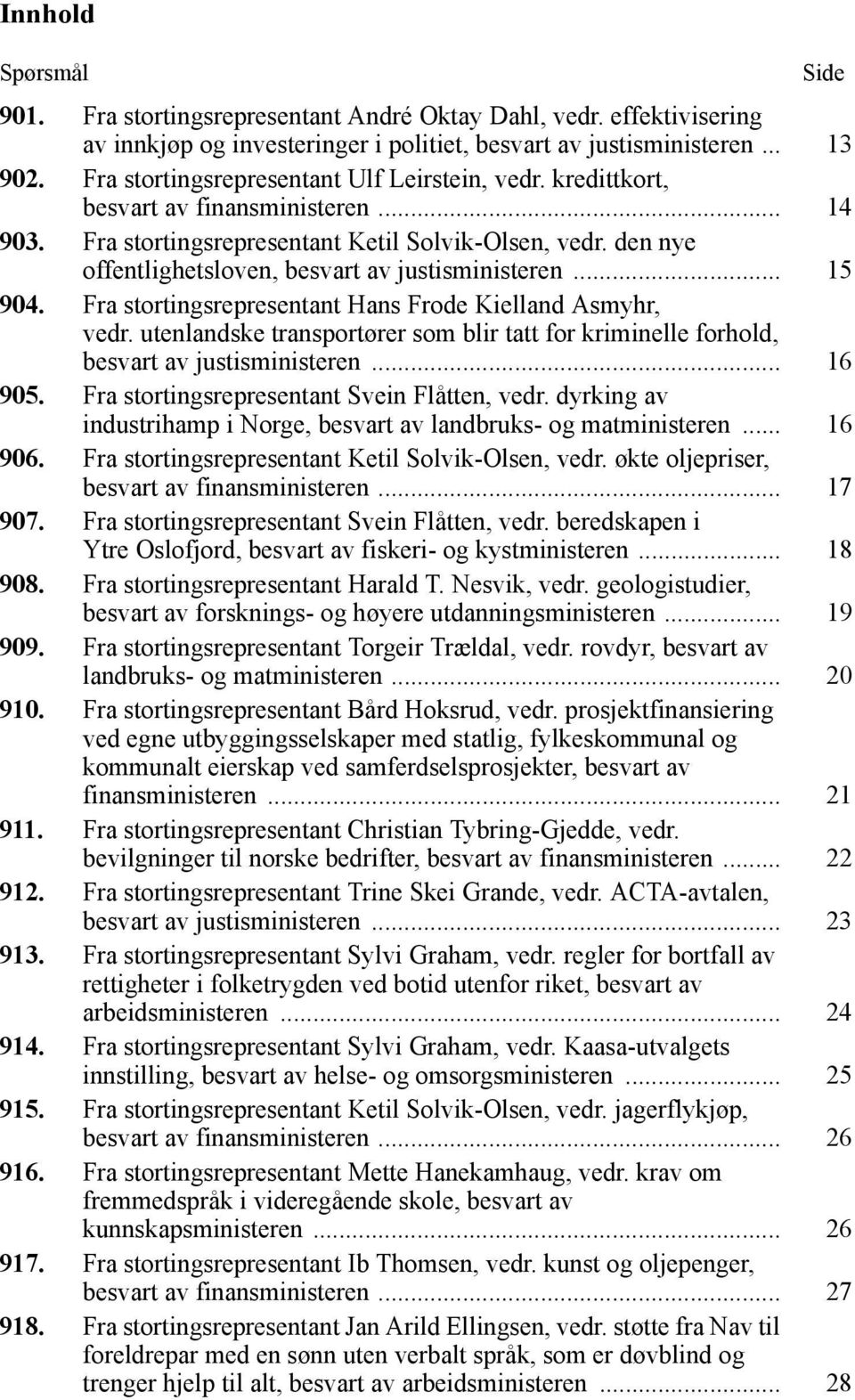 den nye offentlighetsloven, besvart av justisministeren... 15 904. Fra stortingsrepresentant Hans Frode Kielland Asmyhr, vedr.