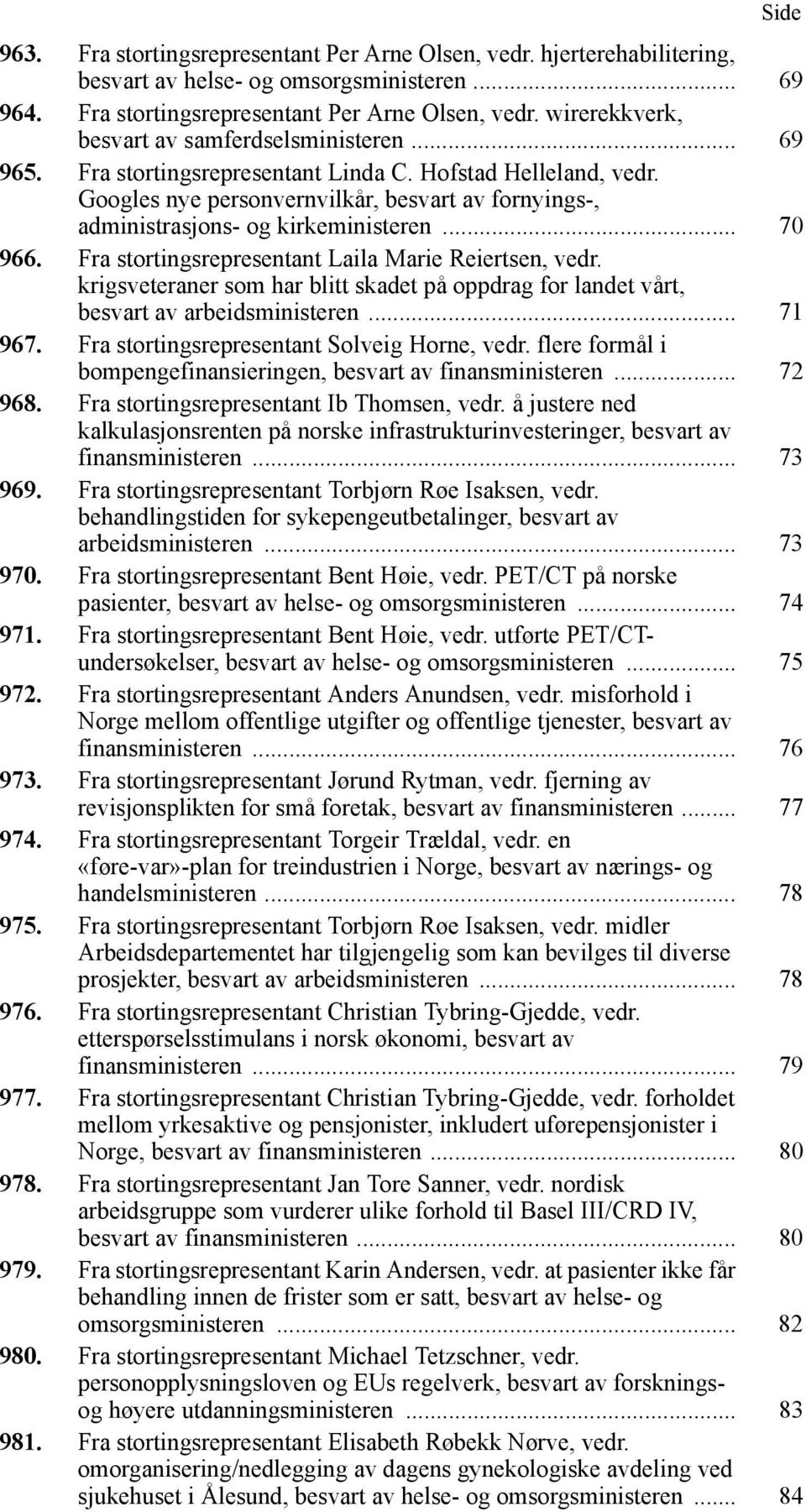 Fra stortingsrepresentant Laila Marie Reiertsen, vedr. krigsveteraner som har blitt skadet på oppdrag for landet vårt, besvart av arbeidsministeren... 71 967.