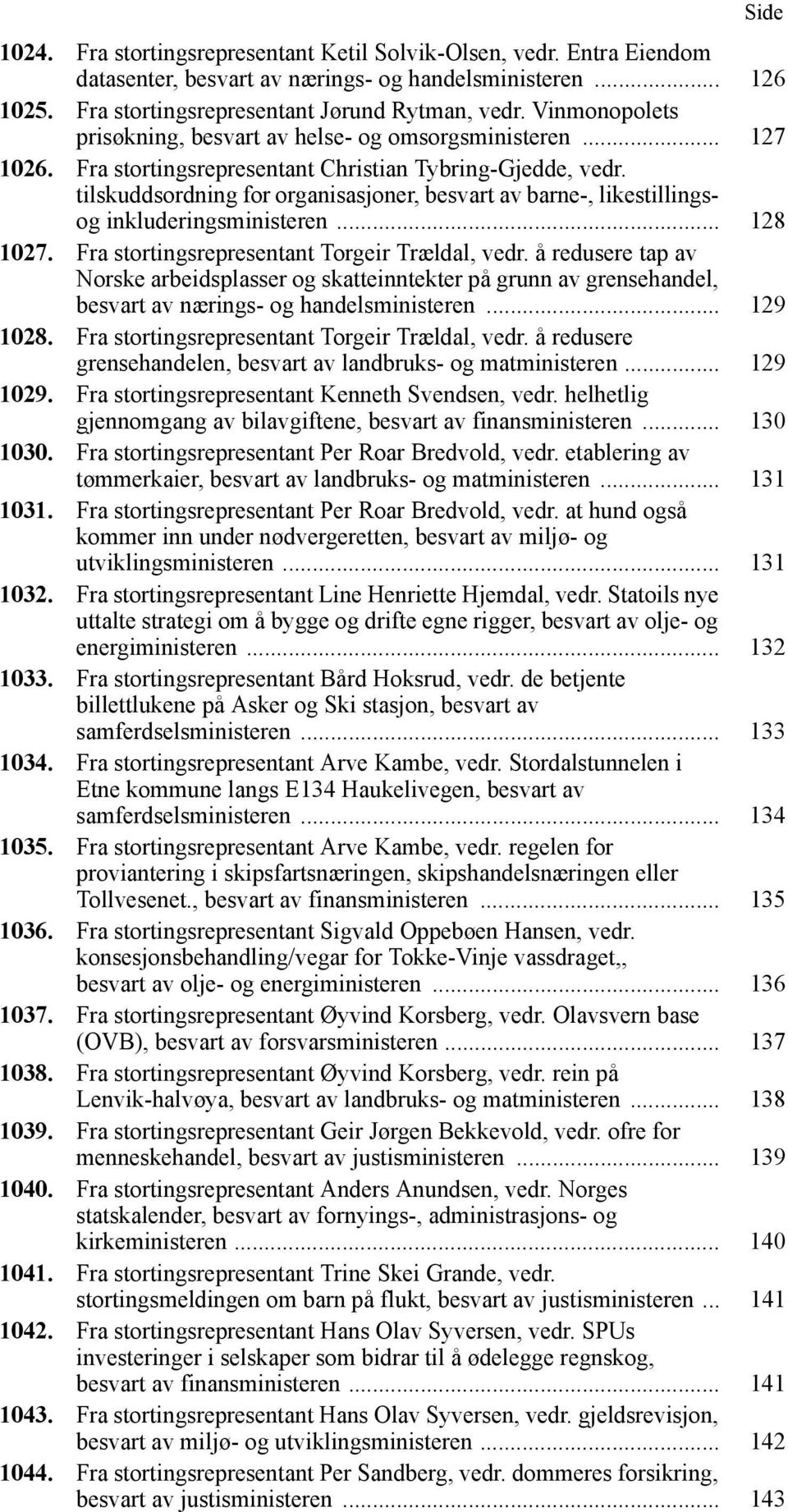 tilskuddsordning for organisasjoner, besvart av barne-, likestillingsog inkluderingsministeren... 128 1027. Fra stortingsrepresentant Torgeir Trældal, vedr.