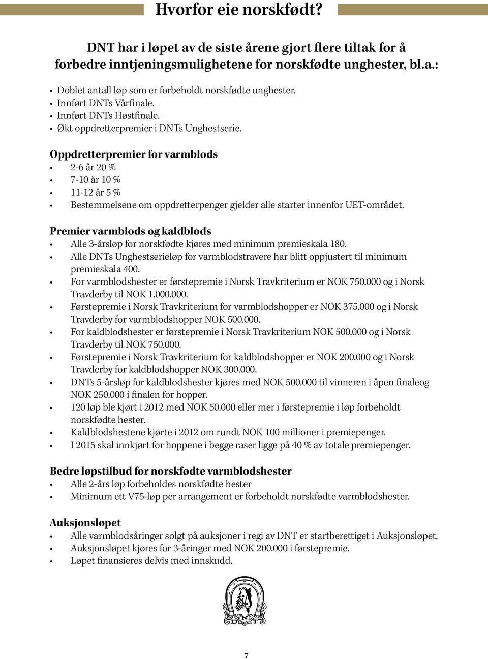 Oppdretterpremier for varmblods 2-6 år 20 % 7-10 år 10 % 11-12 år 5 % Bestemmelsene om oppdretterpenger gjelder alle starter innenfor UET-området.