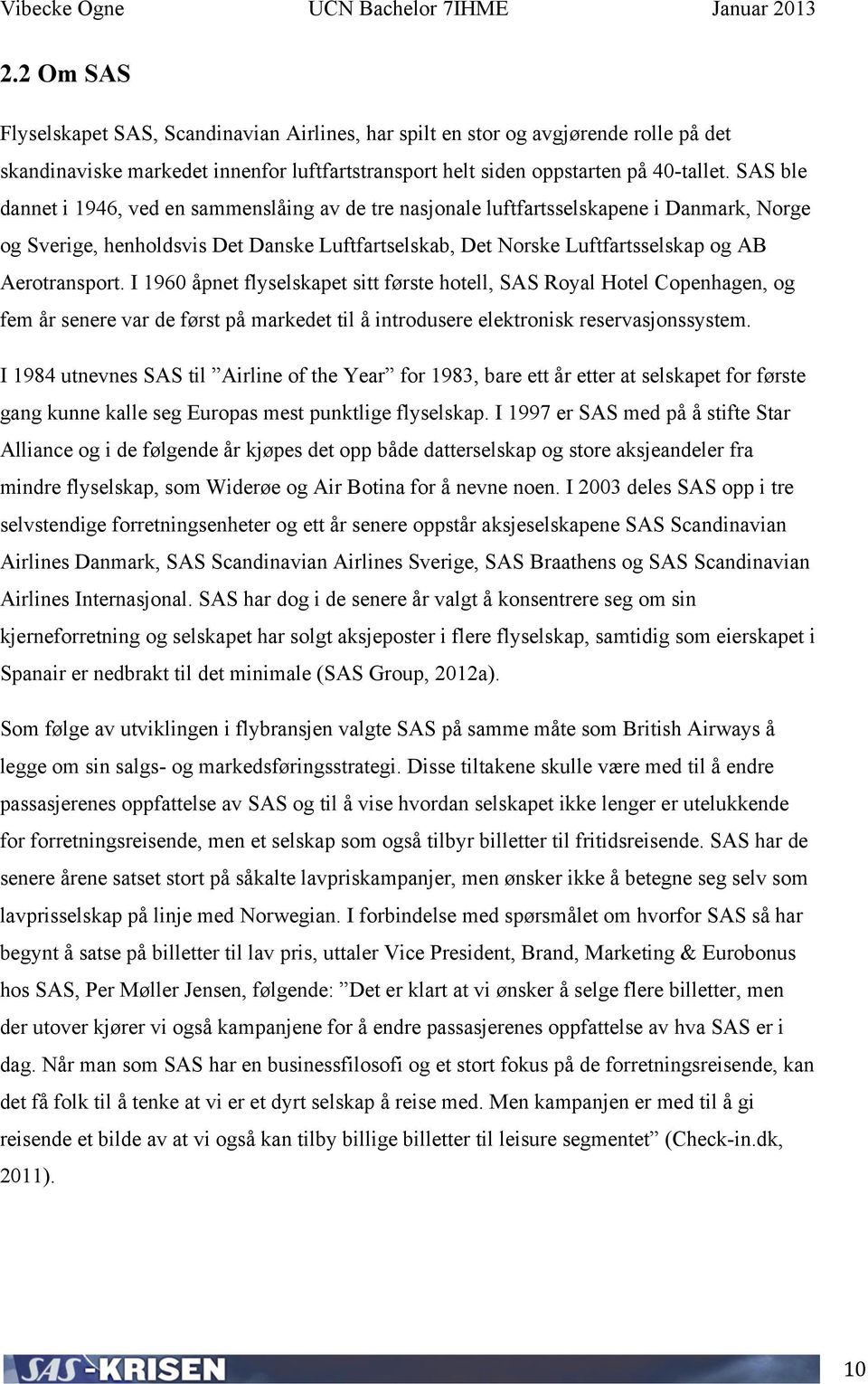 I 1960 åpnet flyselskapet sitt første hotell, SAS Royal Hotel Copenhagen, og fem år senere var de først på markedet til å introdusere elektronisk reservasjonssystem.