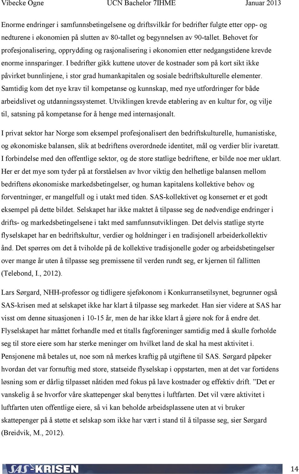 I bedrifter gikk kuttene utover de kostnader som på kort sikt ikke påvirket bunnlinjene, i stor grad humankapitalen og sosiale bedriftskulturelle elementer.