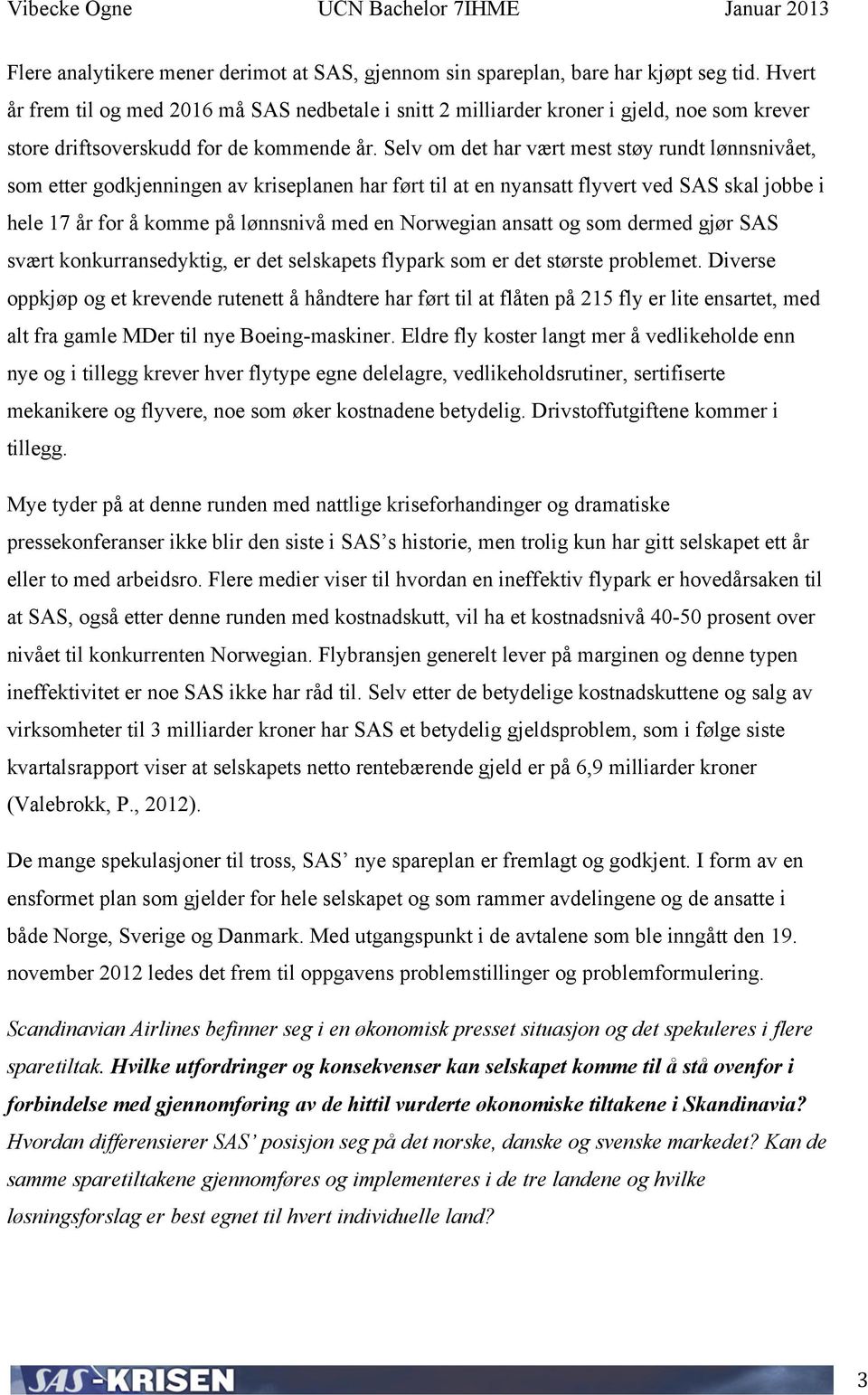 Selv om det har vært mest støy rundt lønnsnivået, som etter godkjenningen av kriseplanen har ført til at en nyansatt flyvert ved SAS skal jobbe i hele 17 år for å komme på lønnsnivå med en Norwegian