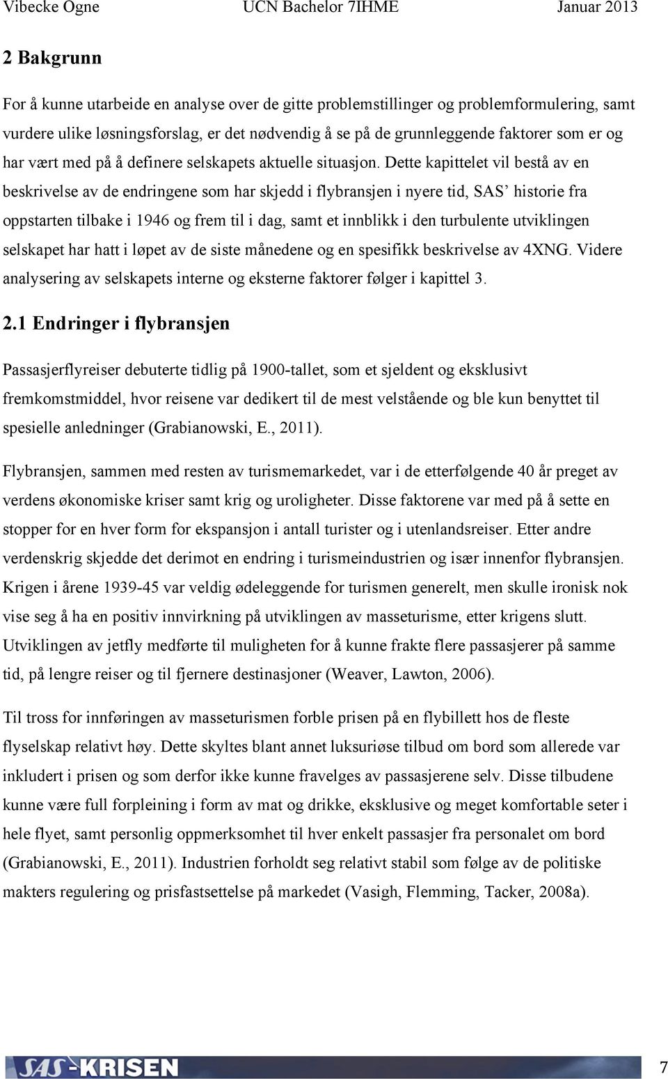 Dette kapittelet vil bestå av en beskrivelse av de endringene som har skjedd i flybransjen i nyere tid, SAS historie fra oppstarten tilbake i 1946 og frem til i dag, samt et innblikk i den turbulente