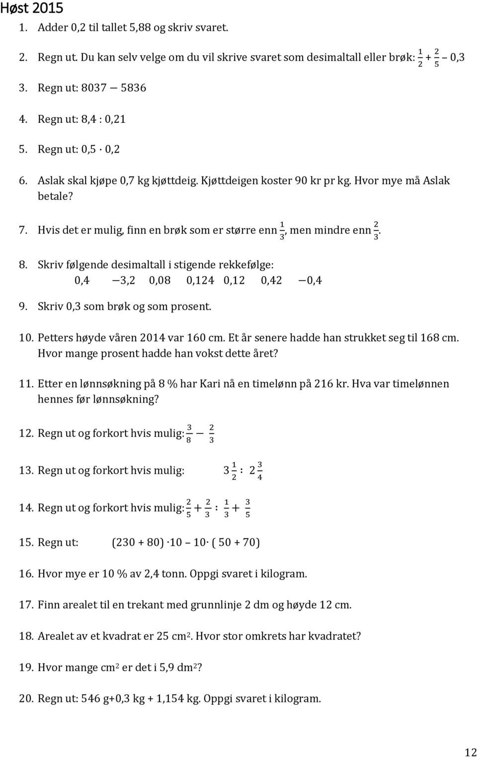Skriv følgende desimaltall i stigende rekkefølge: 0,4 3,2 0,08 0,124 0,12 0,42 0,4 9. Skriv 0,3 som brøk og som prosent. 10. Petters høyde våren 2014 var 160 cm.